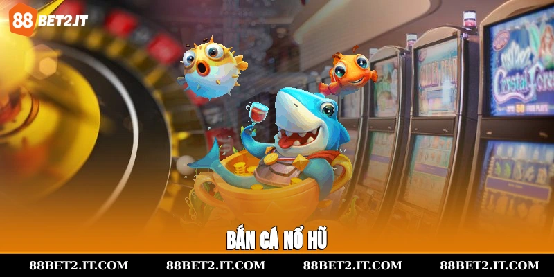 bắn cá nổ hũ