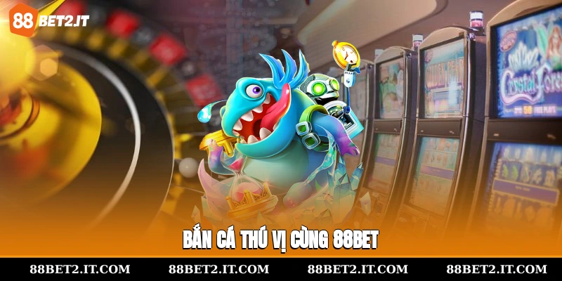 Bắn cá thú vị cùng 88Bet