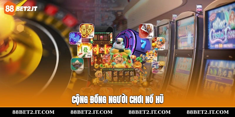 Cộng đồng người chơi nổ hũ 