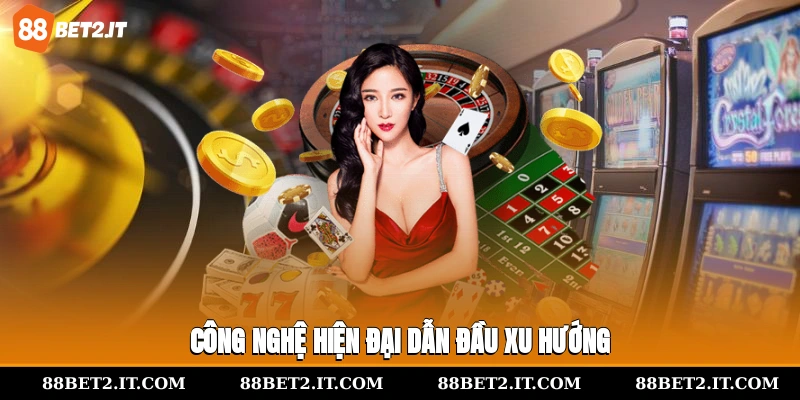 Công nghệ hiện đại, dẫn đầu xu hướng