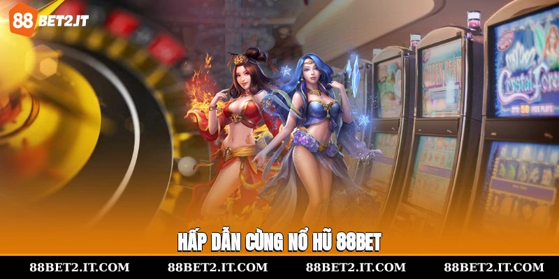 Hấp dẫn cùng nổ hũ 88BET