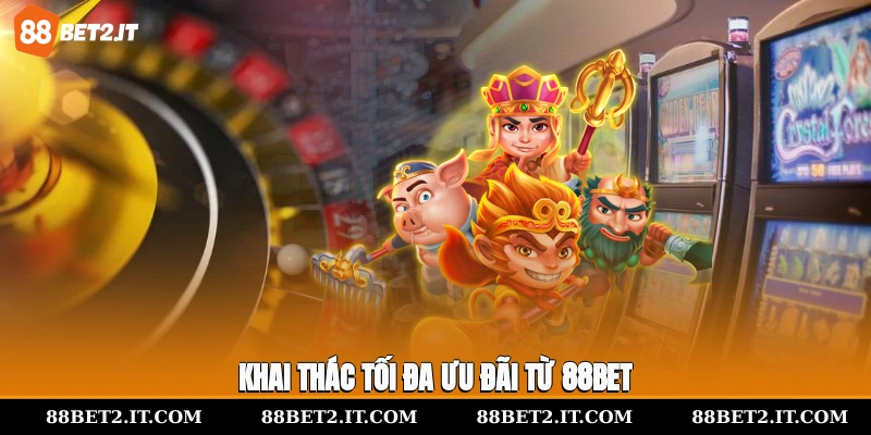Khai thác tối đa ưu đãi từ 88Bet