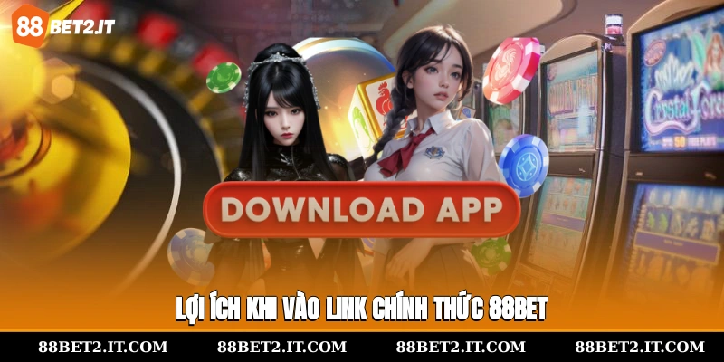 Lợi ích khi vào link chính thức 88Bet