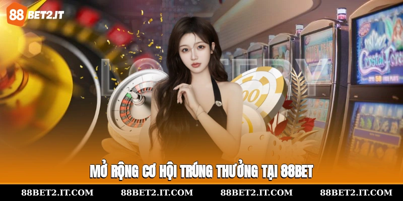 Mở rộng cơ hội trúng thưởng tại 88Bet