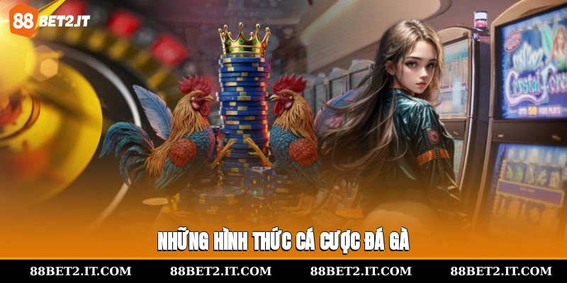 Những hình thức cá cược đá gà
