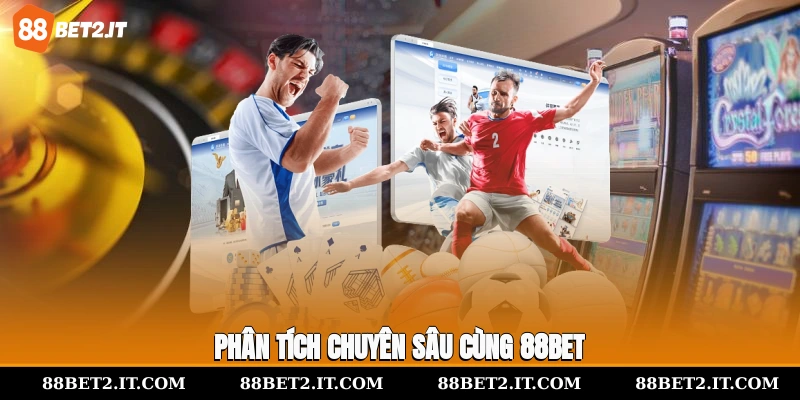 Phân tích chuyên sâu cùng 88Bet