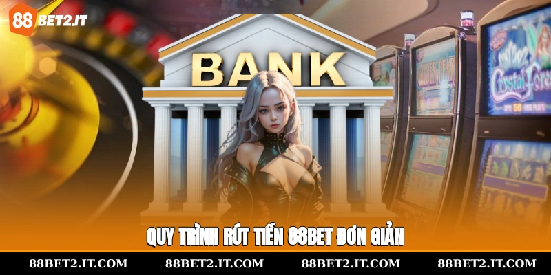 Quy trình rút tiền 88Bet đơn giản
