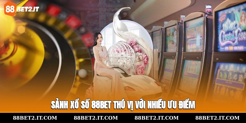 Sảnh xổ số 88bet thú vị với nhiều ưu điểm