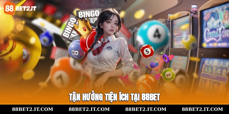 Tận hưởng tiện ích tại 88Bet