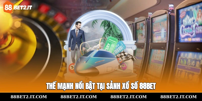 Thế mạnh nổi bật tại sảnh xổ số 88Bet