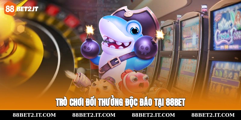 Trò chơi đổi thưởng độc đáo tại 88bet