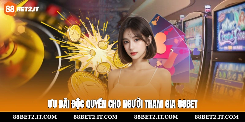 Ưu đãi độc quyền cho người tham gia 88Bet